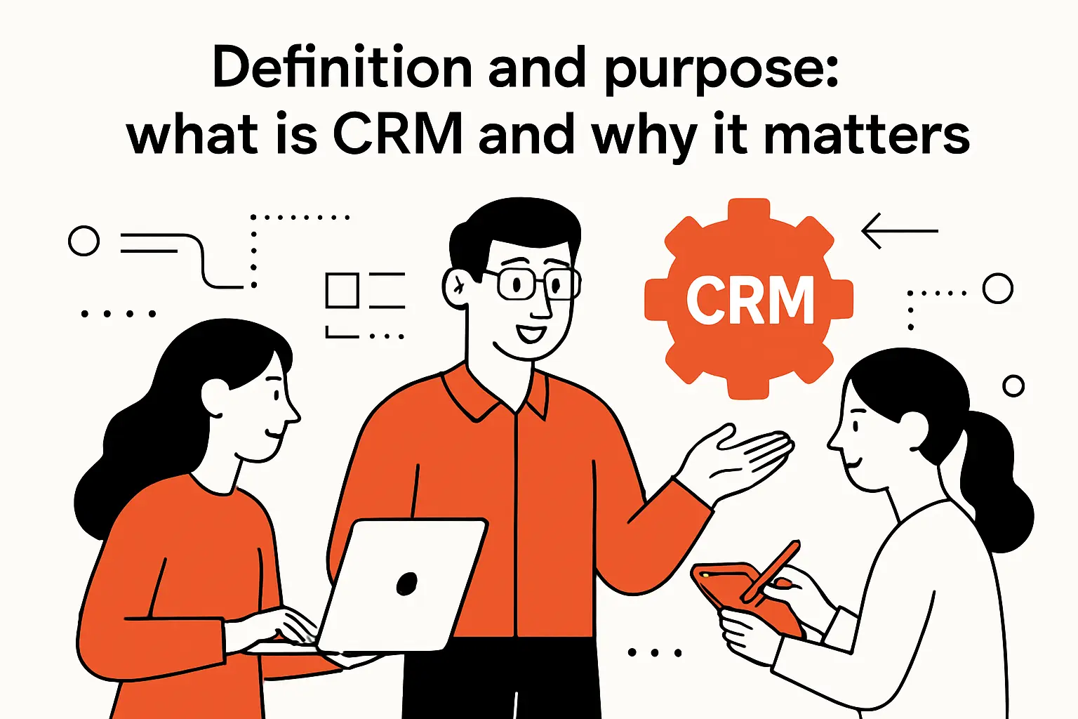 Definition and purpose: what is crm and why it matters