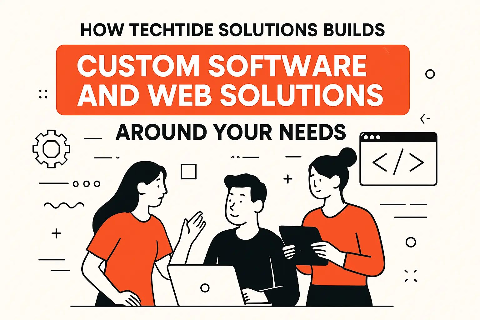 How TechTide Solutions Builds Custom Software and Web Solutions Around Your Needs