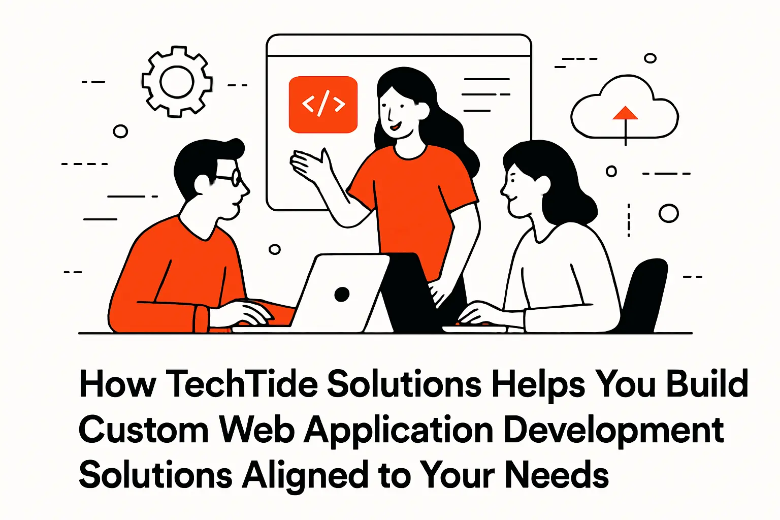 How TechTide Solutions Helps You Build Custom Web Application Development Solutions Aligned to Your Needs