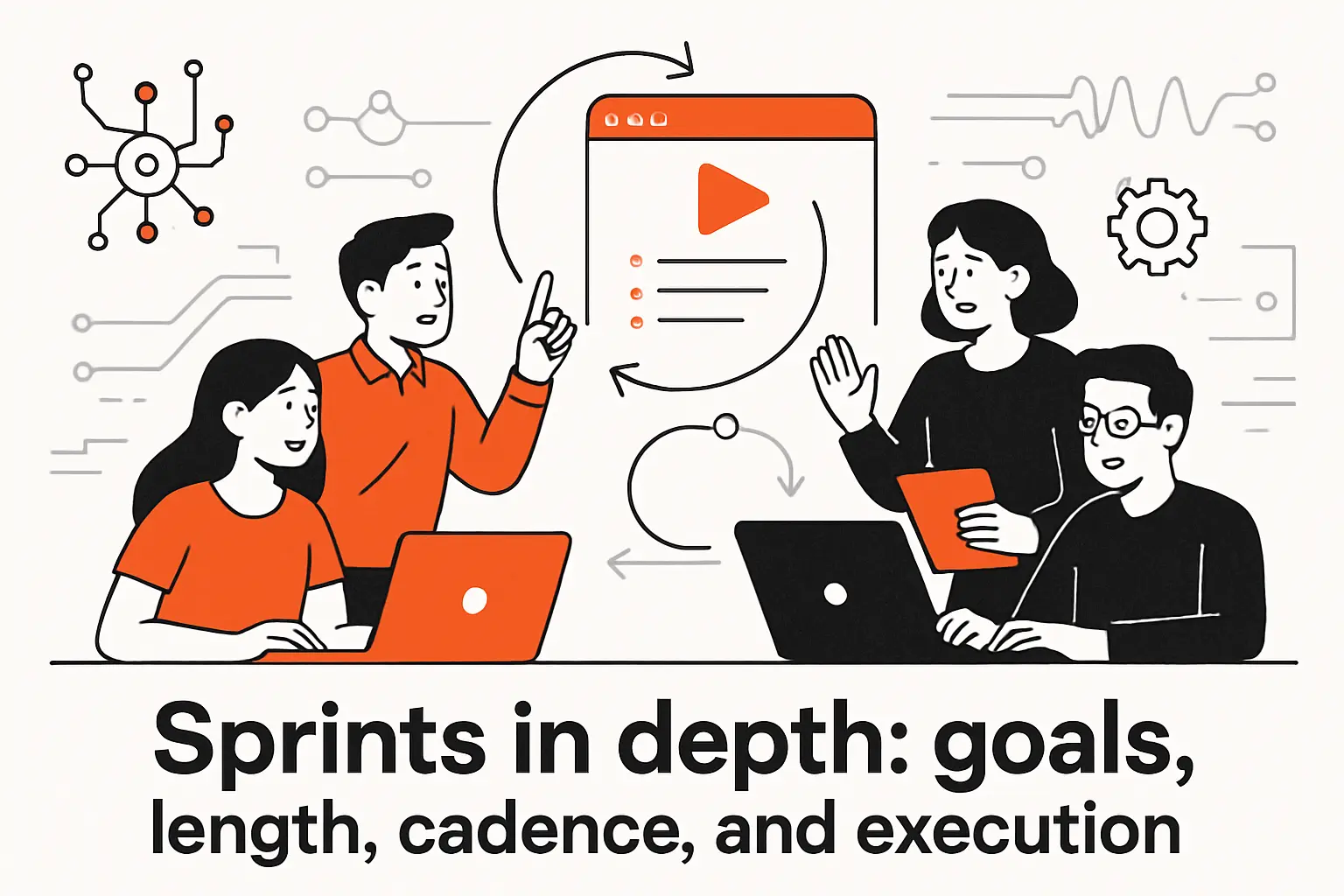 Sprints in depth: goals, length, cadence, and execution