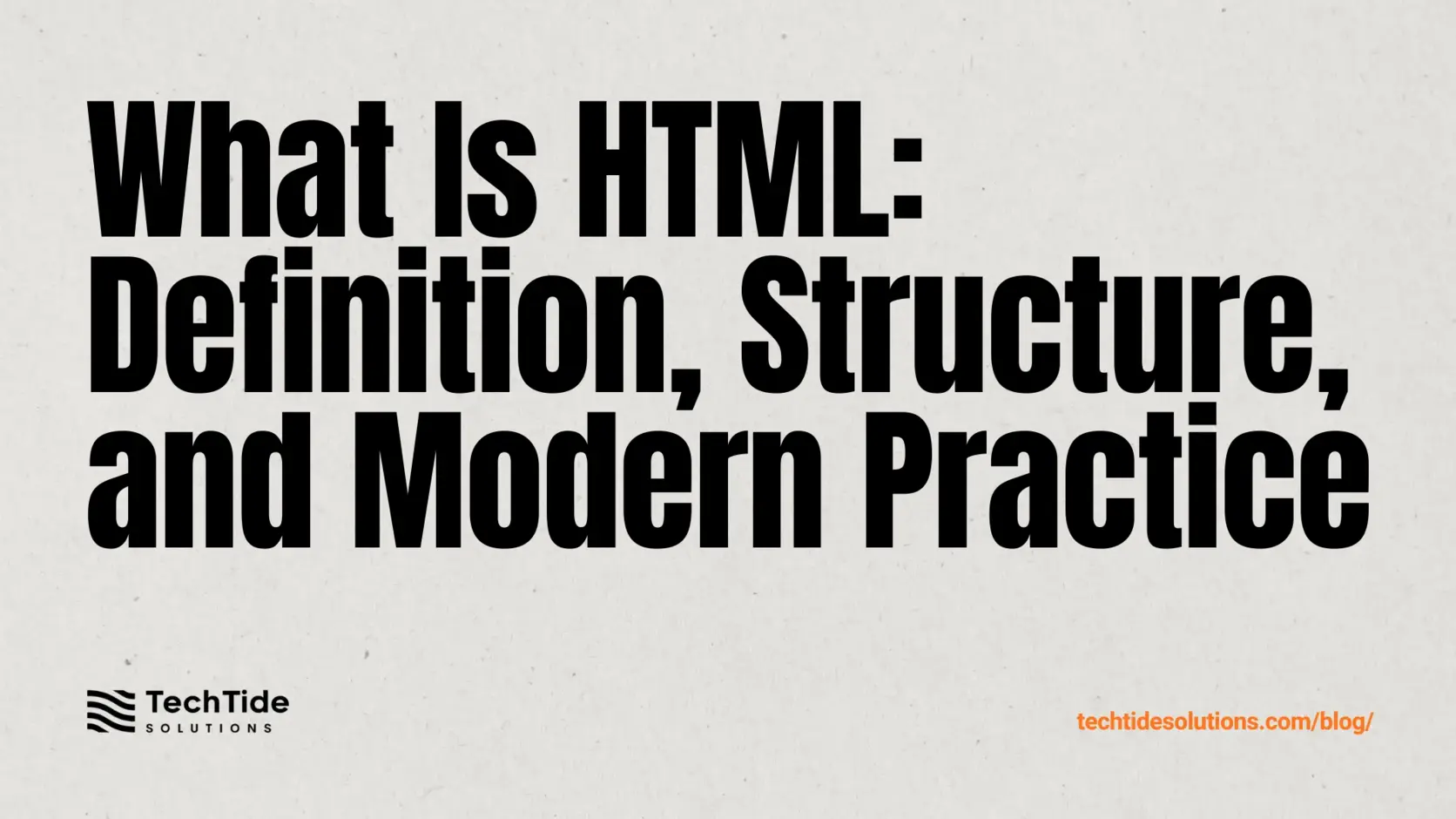 What Is HTML: Definition, Structure, And Modern Practice