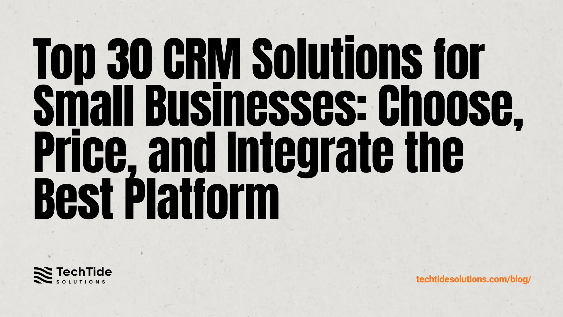 Top 30 CRM for Small Businesses: Choose, Price, and Integrate the Right Platform