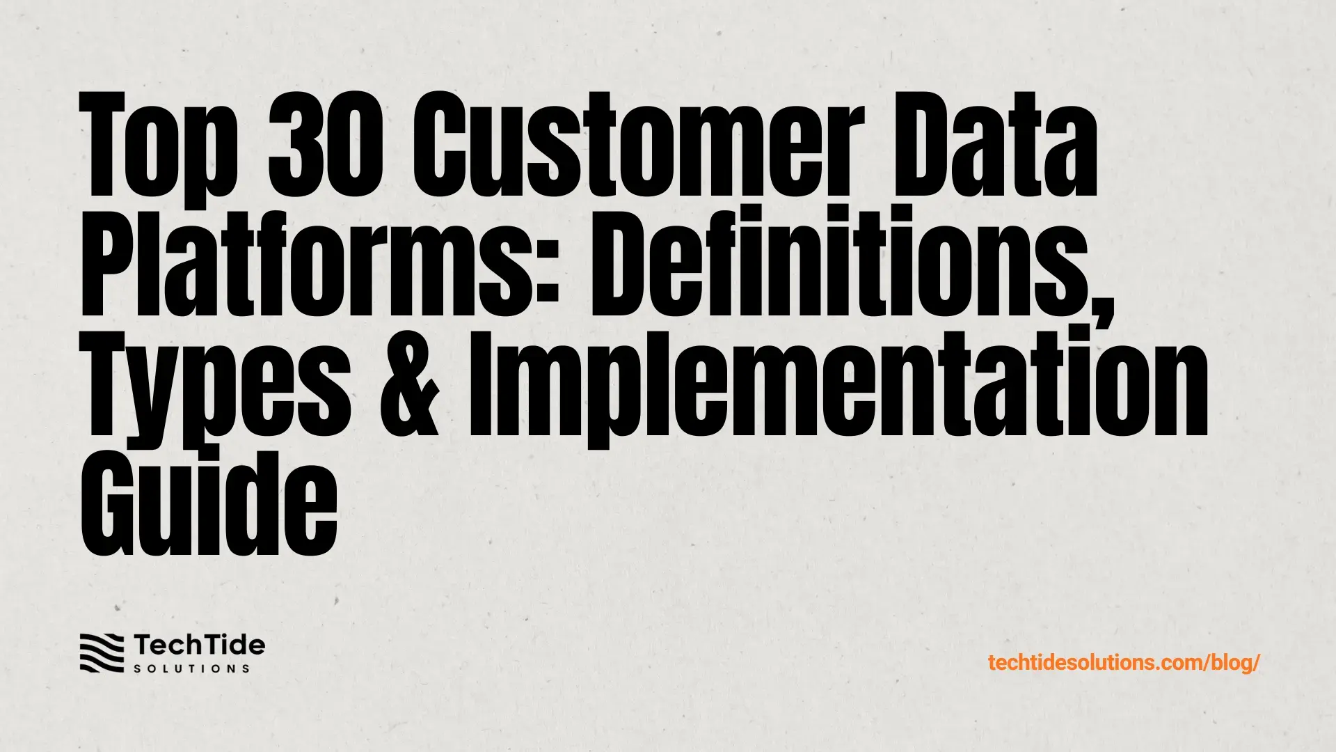 Top 30 Customer Data Platforms: Definitions, Types, and Implementation Roadmap