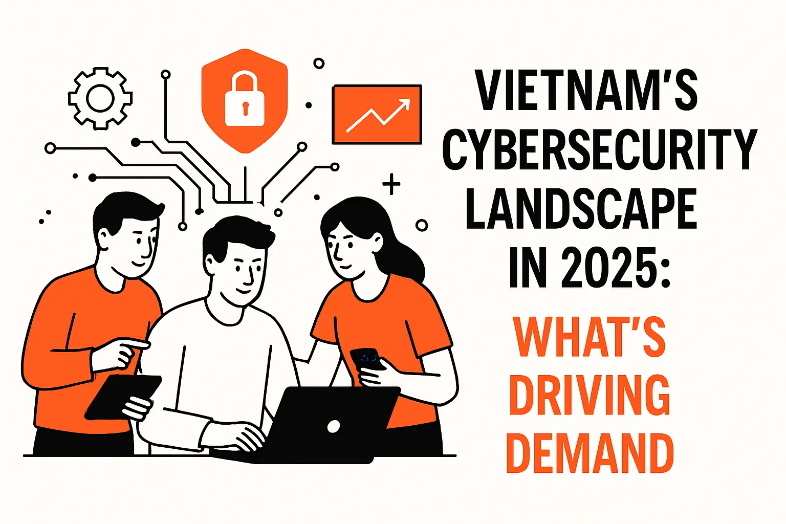 Vietnam’s cybersecurity landscape in 2025: what’s driving demand