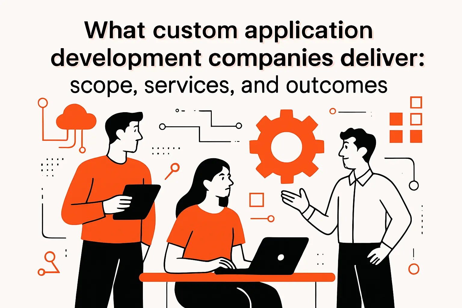 What custom application development companies deliver: scope, services, and outcomes