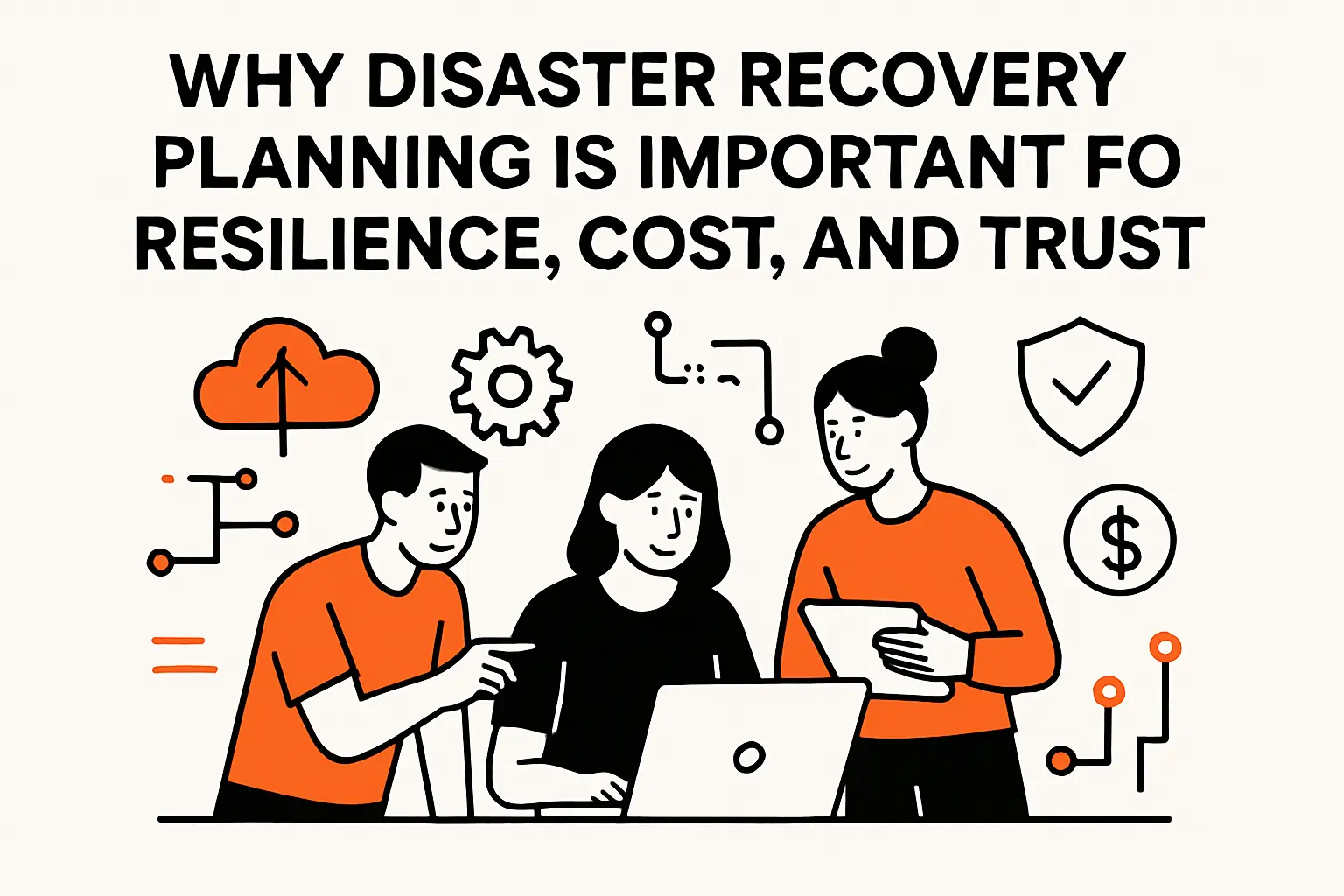 Why Disaster Recovery Planning Is Important for Resilience, Cost, and Trust