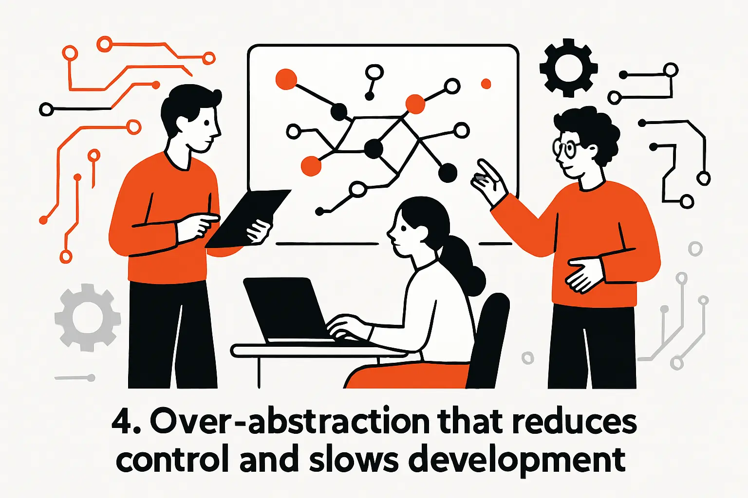 4. Over-abstraction that reduces control and slows development