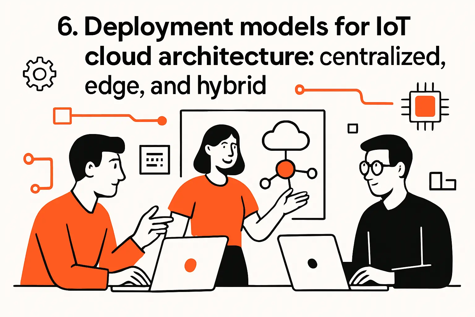 6. Deployment models for iot cloud architecture: centralized, edge, and hybrid
