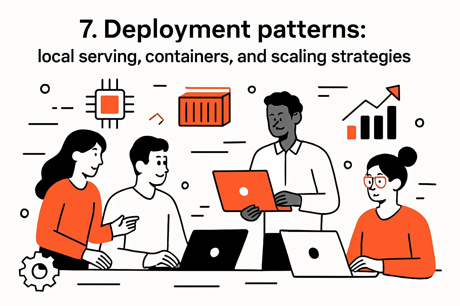 7. Deployment patterns: local serving, containers, and scaling strategies
