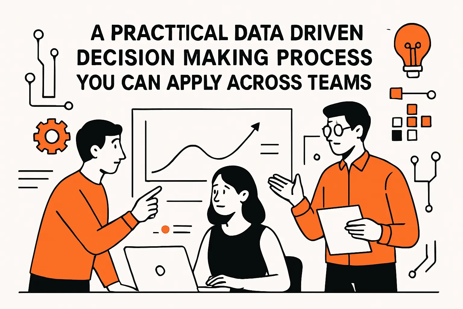A Practical Data Driven Decision Making Process You Can Apply Across Teams