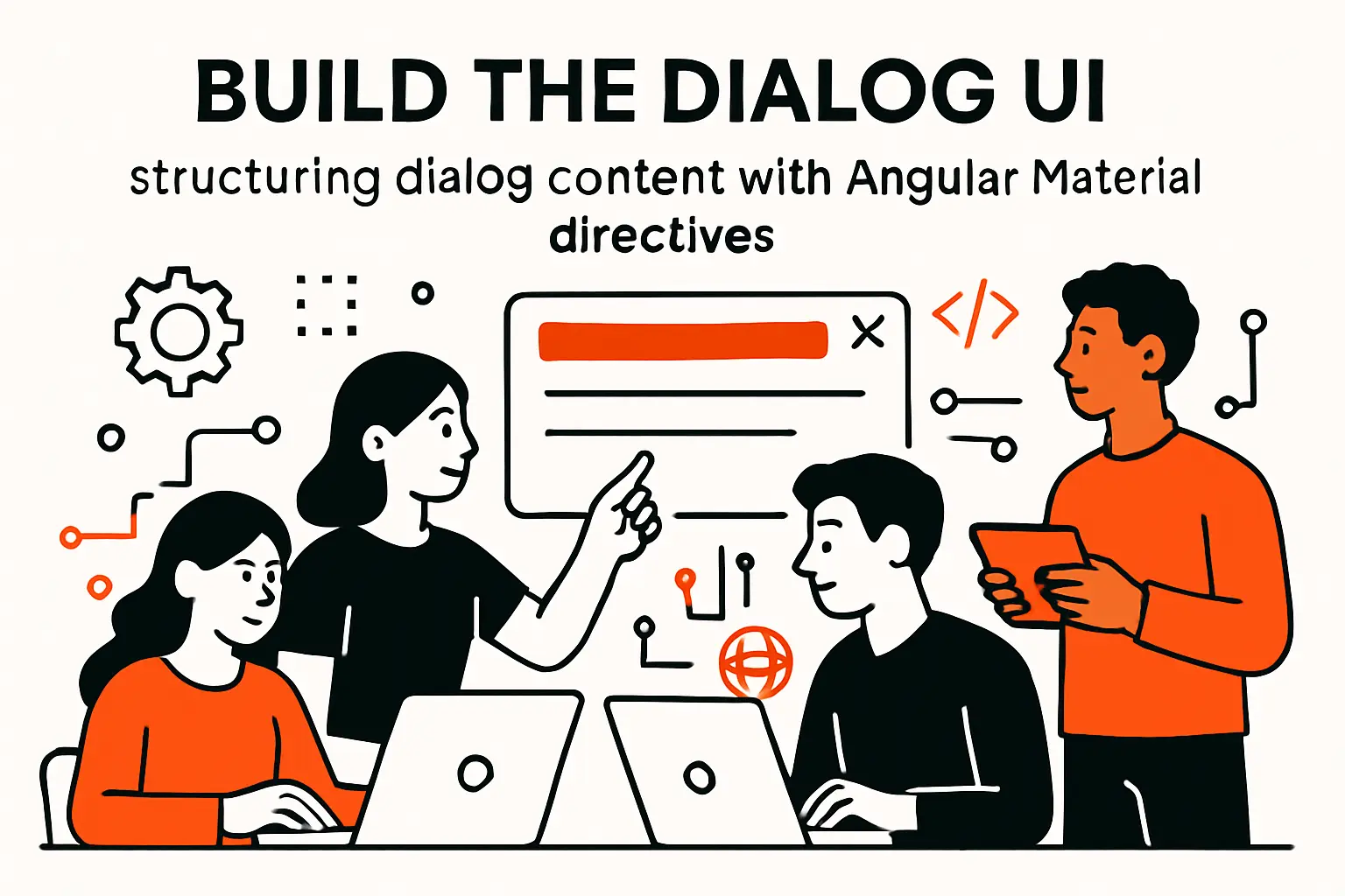 Build the dialog UI: structuring dialog content with Angular Material directives