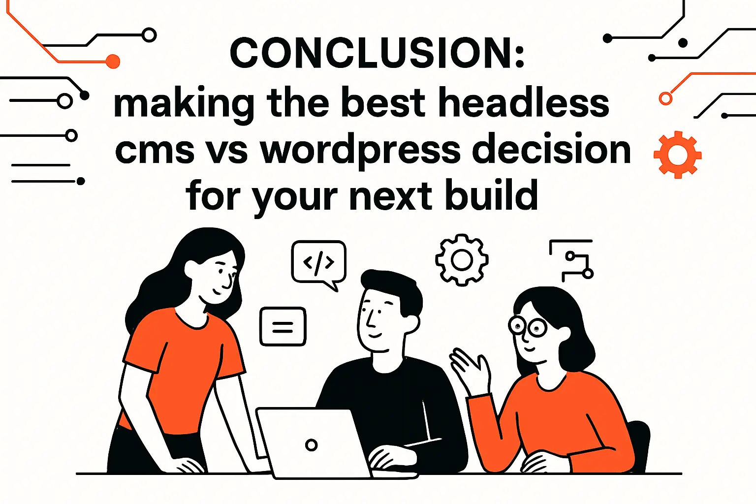 Conclusion: making the best headless cms vs wordpress decision for your next build