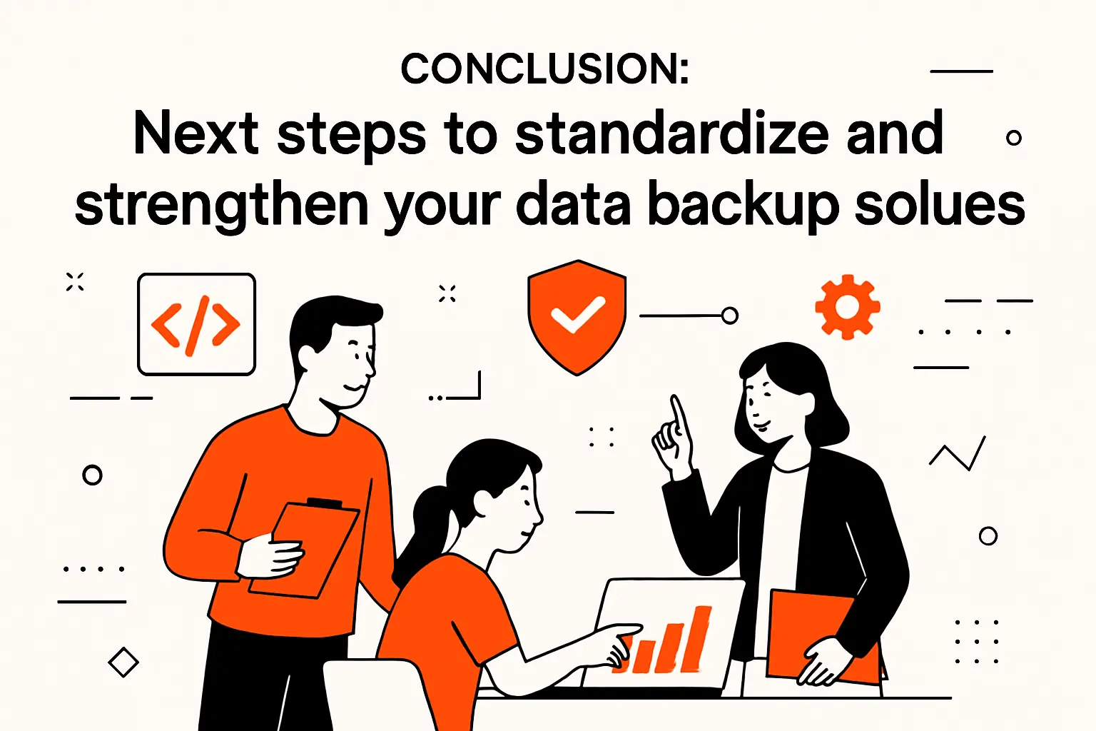Conclusion: Next steps to standardize and strengthen your data backup solutions