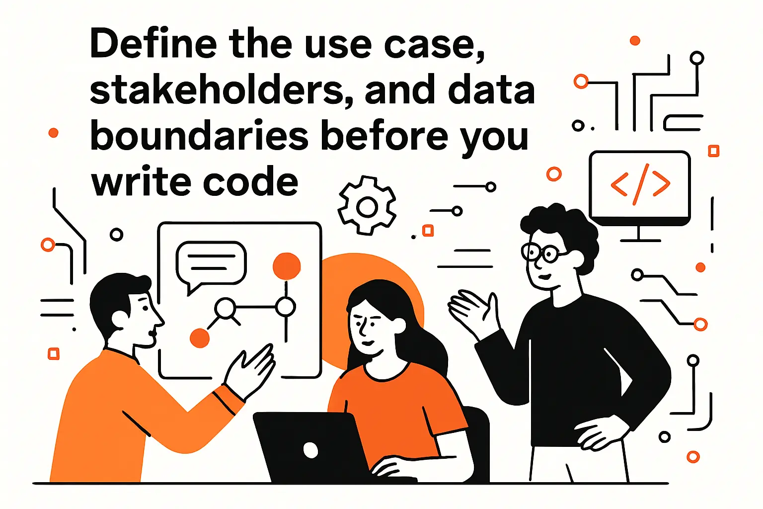 Define the use case, stakeholders, and data boundaries before you write code