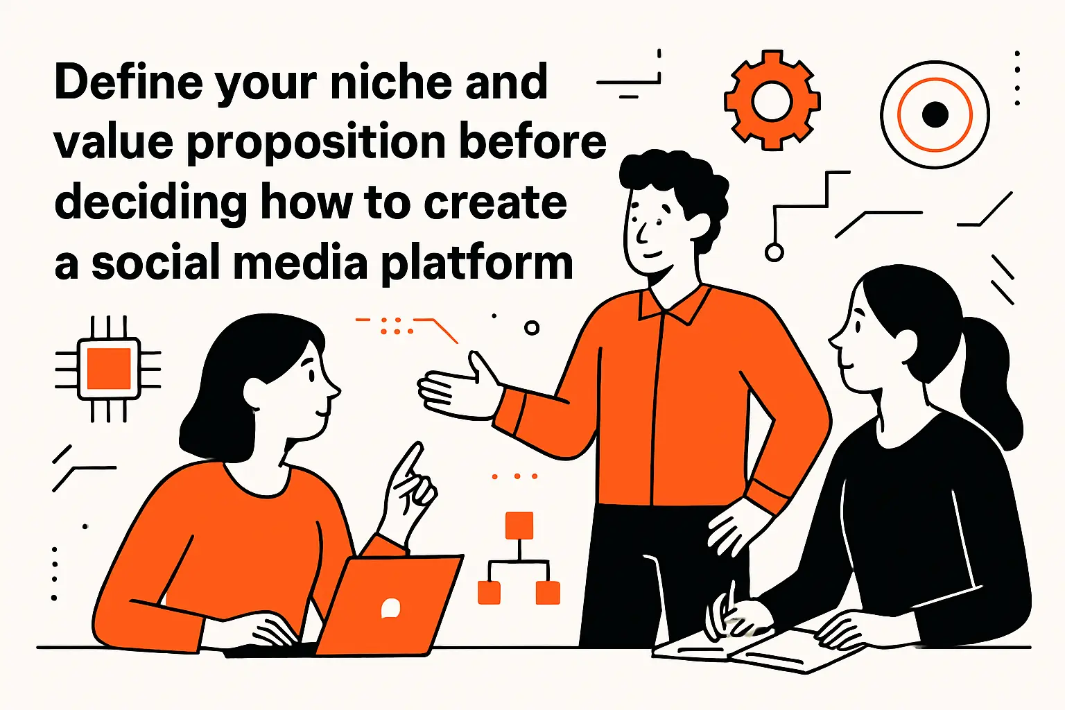 Define your niche and value proposition before deciding how to create a social media platform