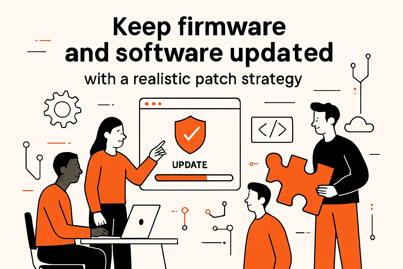 Keep firmware and software updated with a realistic patch strategy