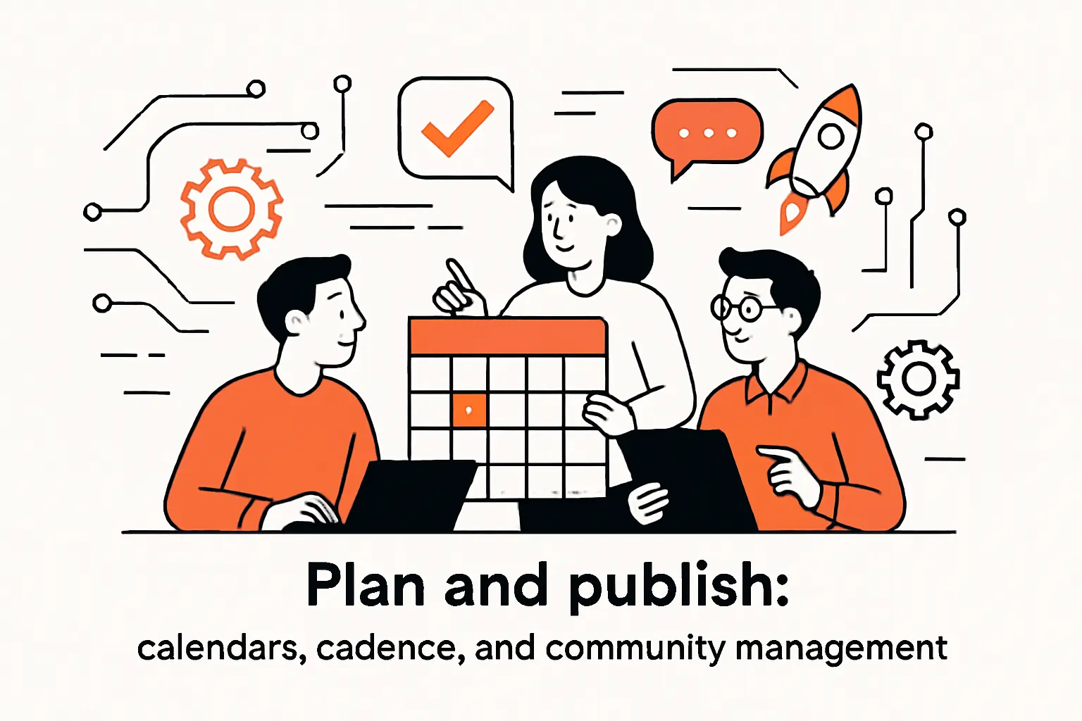 Plan and publish: calendars, cadence, and community management
