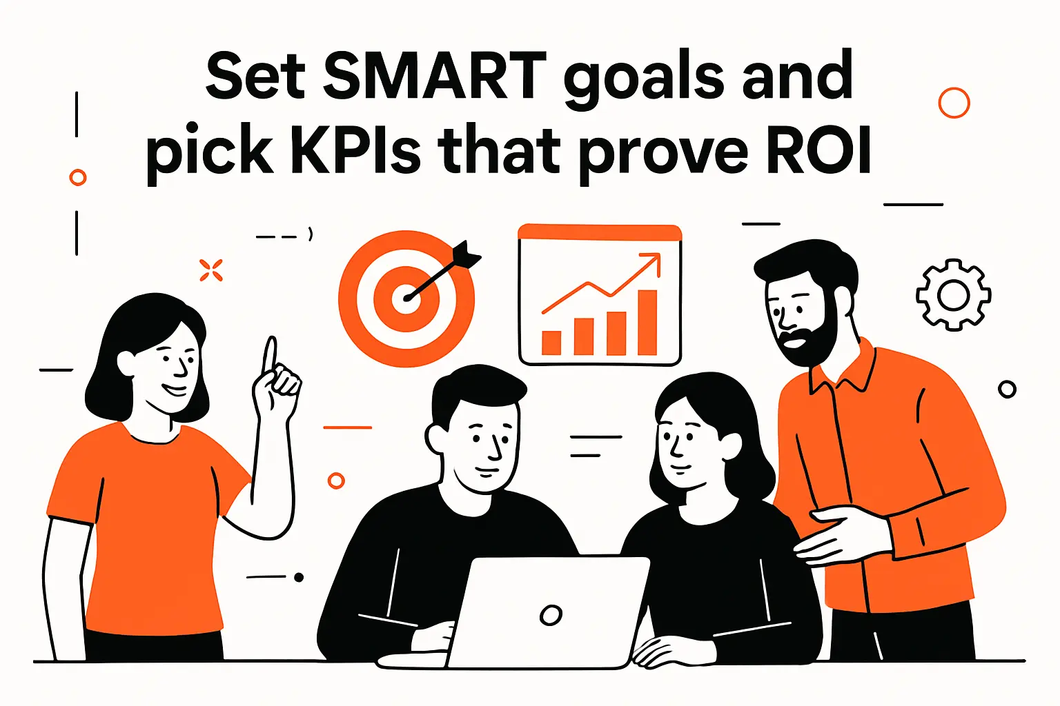 Set SMART goals and pick KPIs that prove ROI