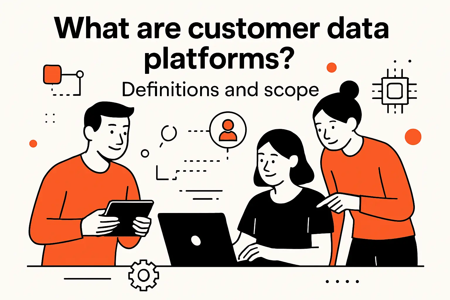 What are customer data platforms? Definitions and scope