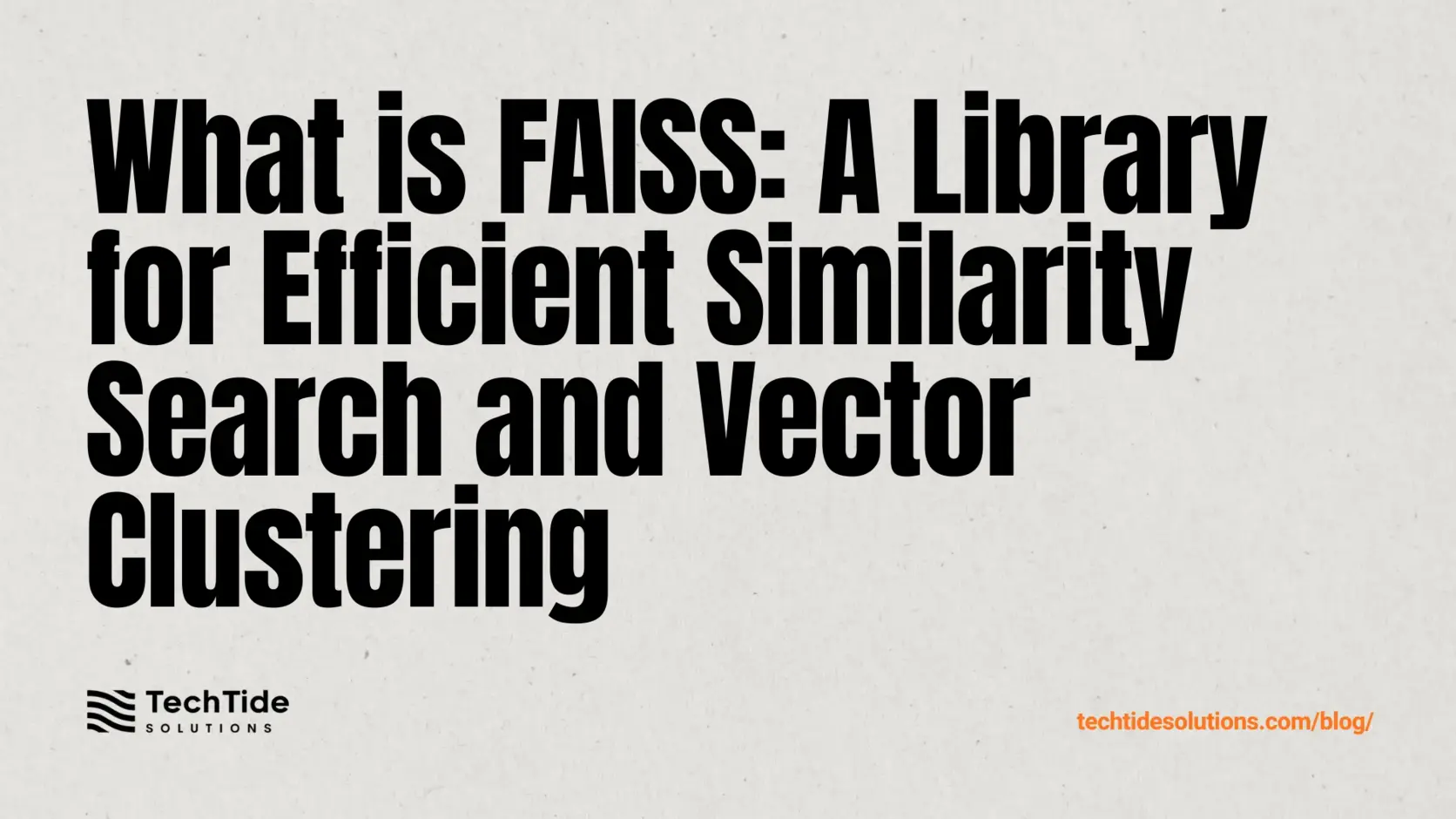 What is FAISS: A Library for Efficient Similarity Search and Vector Clustering