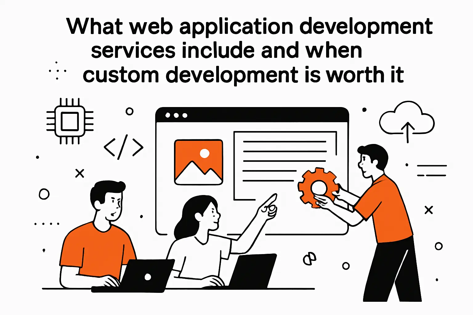 What web application development services include and when custom development is worth it