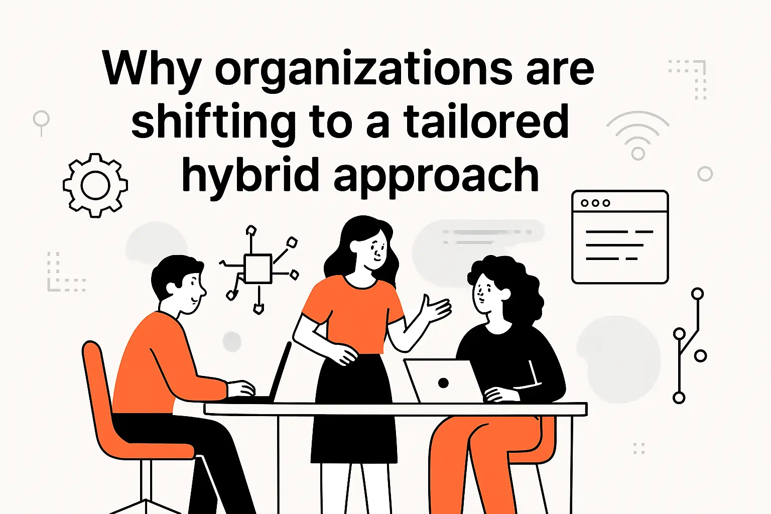 Why organizations are shifting to a tailored hybrid approach