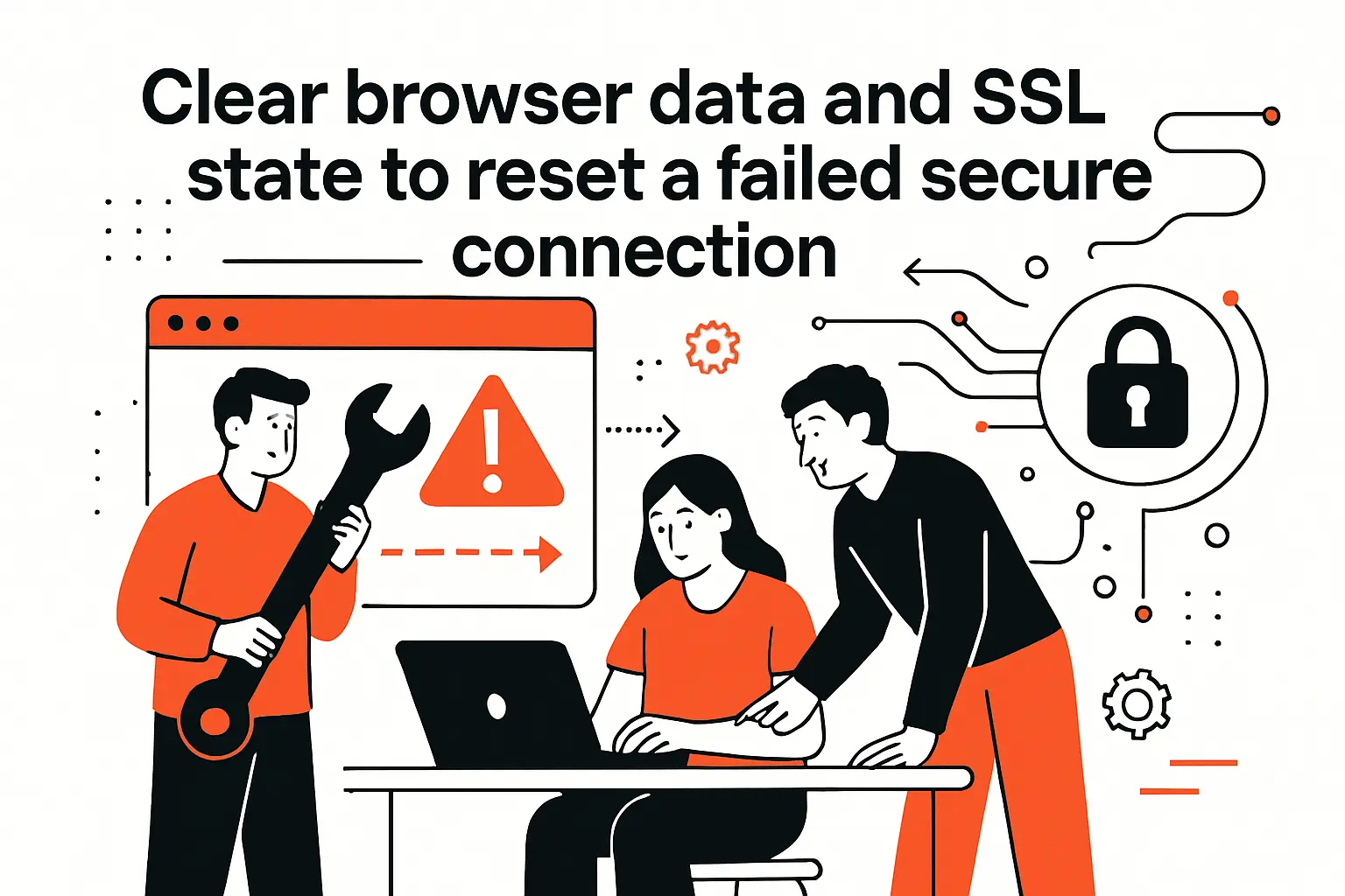 Clear browser data and SSL state to reset a failed secure connection