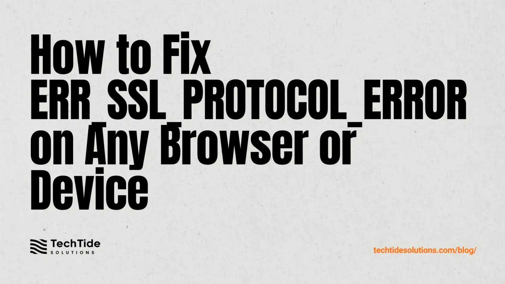 How to Fix ERR_SSL_PROTOCOL_ERROR Across Browsers and Devices