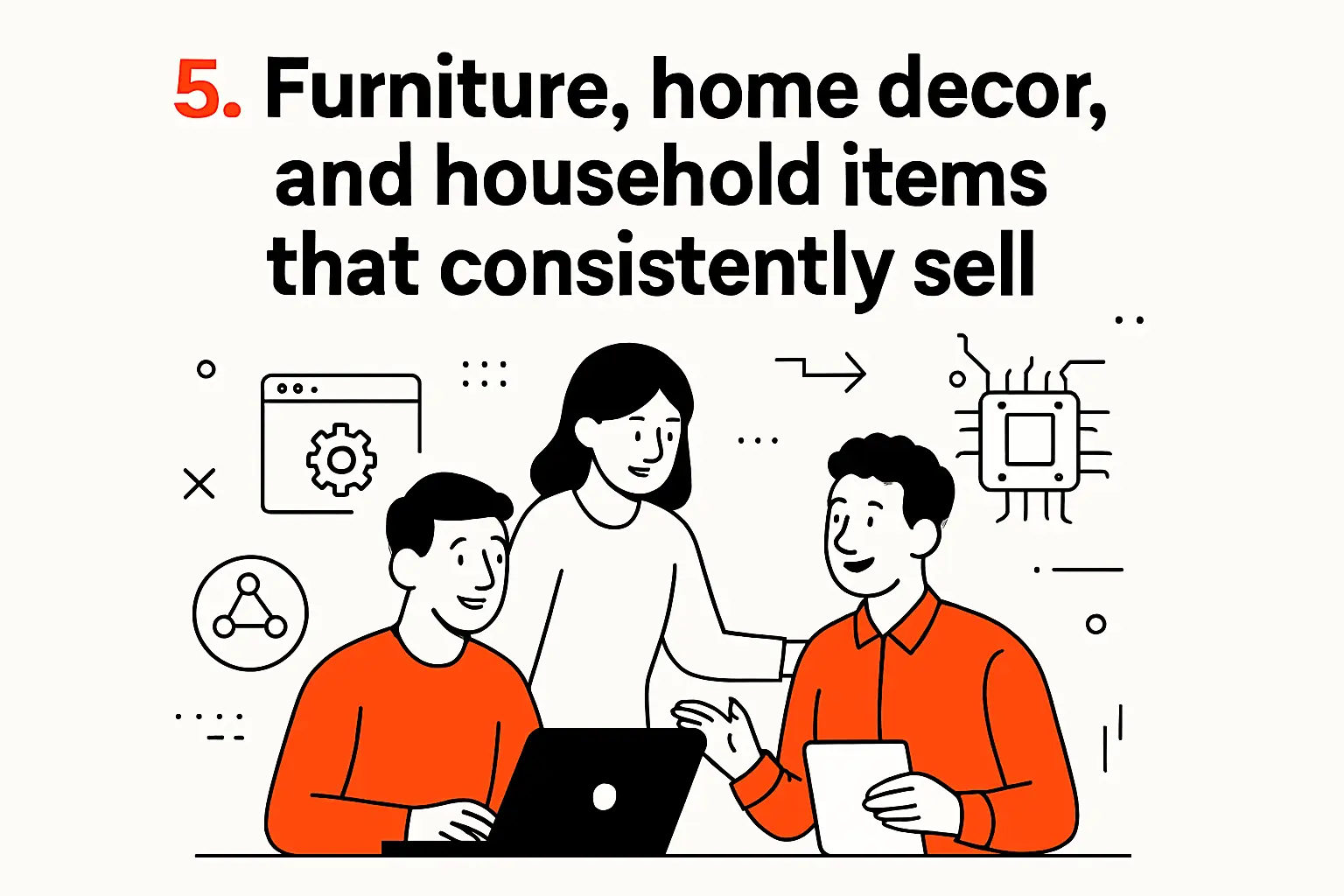 5. Furniture, home decor, and household items that consistently sell