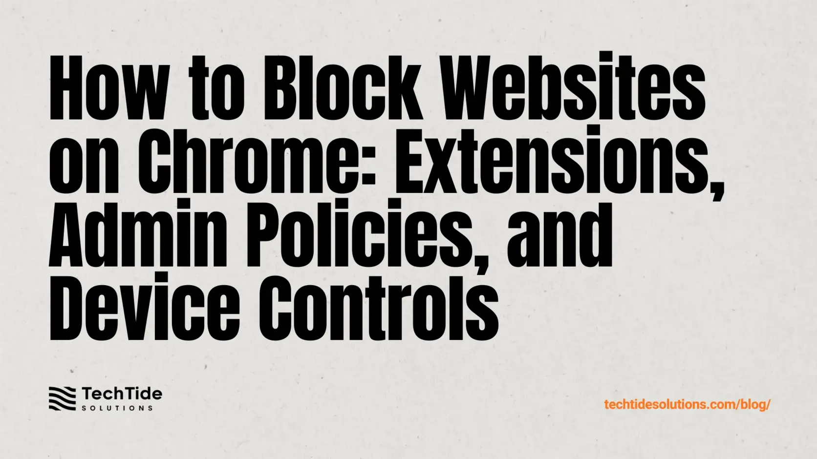 How to Block Websites on Chrome: Extensions, Admin Policies, and Device Level Controls