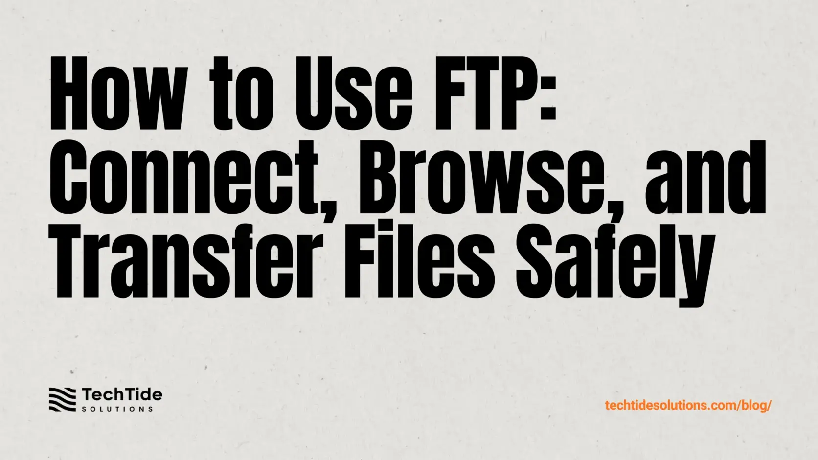 How to Use FTP: Connect, Browse, and Transfer Files Safely