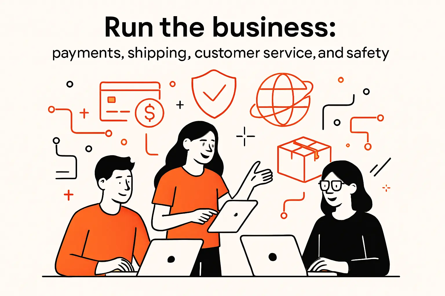 Run the business: payments, shipping, customer service, and safety