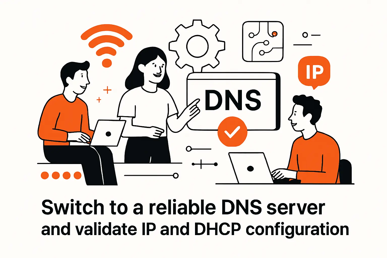Switch to a reliable DNS server and validate IP and DHCP configuration
